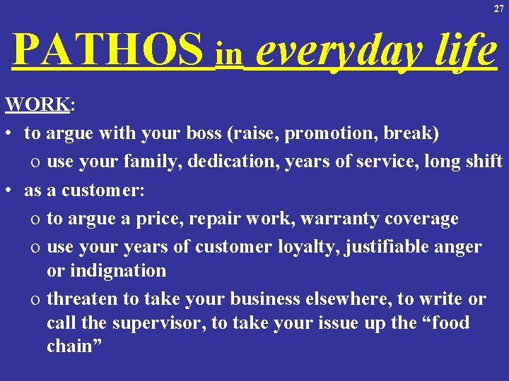 27 PATHOS in everyday life WORK: • to argue with your boss (raise, promotion,