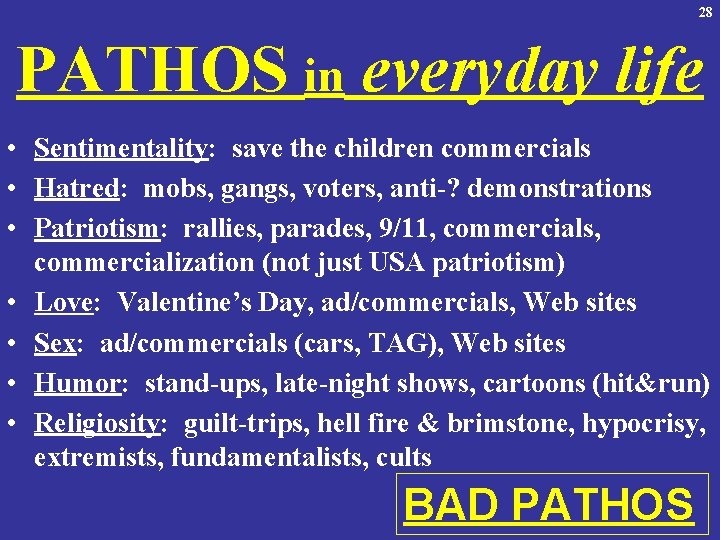 28 PATHOS in everyday life • Sentimentality: save the children commercials • Hatred: mobs,