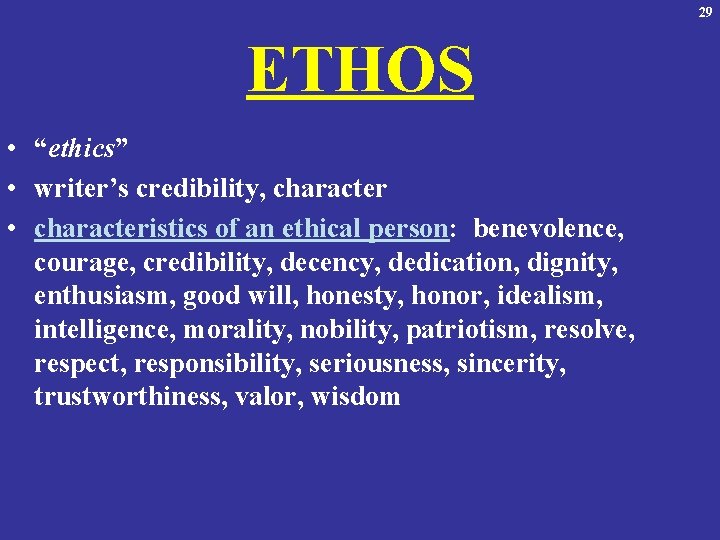 29 ETHOS • “ethics” • writer’s credibility, character • characteristics of an ethical person: