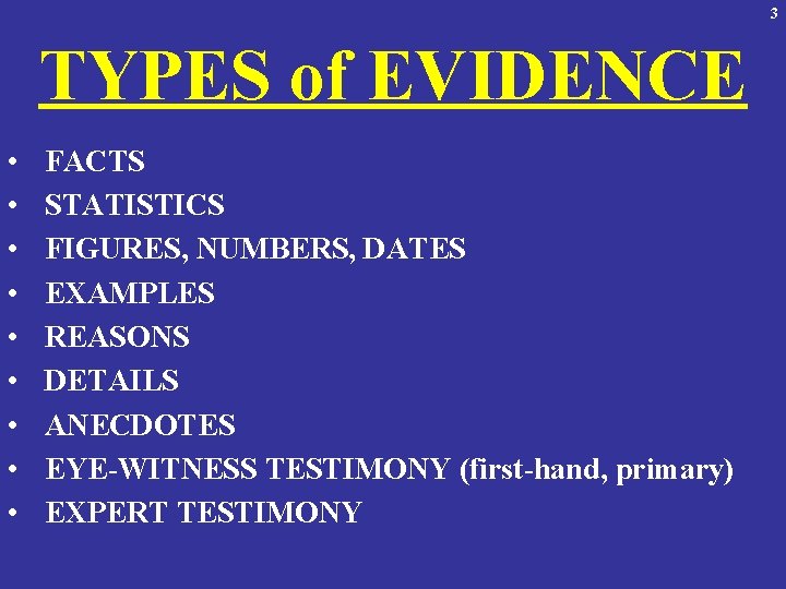 3 TYPES of EVIDENCE • • • FACTS STATISTICS FIGURES, NUMBERS, DATES EXAMPLES REASONS