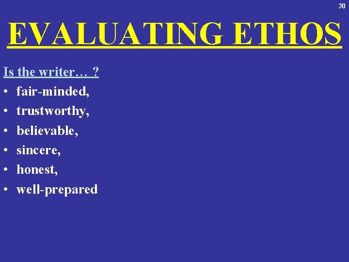 30 EVALUATING ETHOS Is the writer… ? • fair-minded, • trustworthy, • believable, •