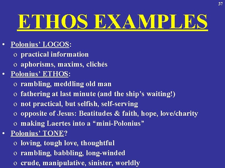 37 ETHOS EXAMPLES • Polonius’ LOGOS: o practical information o aphorisms, maxims, clichés •