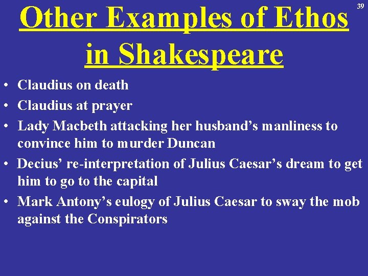 Other Examples of Ethos in Shakespeare 39 • Claudius on death • Claudius at