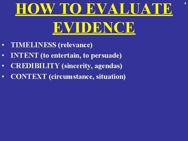 HOW TO EVALUATE EVIDENCE • • TIMELINESS (relevance) INTENT (to entertain, to persuade) CREDIBILITY