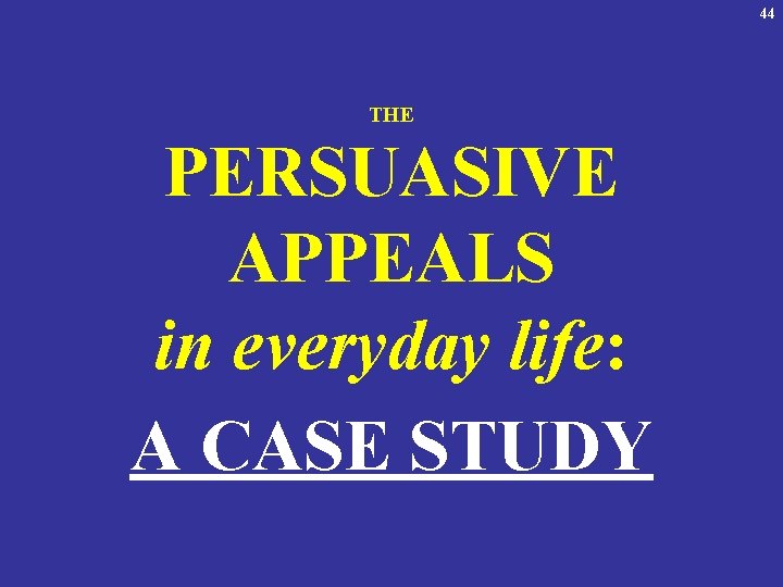 44 THE PERSUASIVE APPEALS in everyday life: A CASE STUDY 