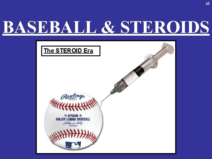 45 BASEBALL & STEROIDS The STEROID Era 