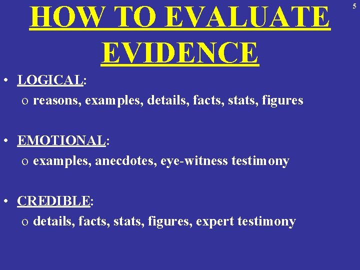 HOW TO EVALUATE EVIDENCE • LOGICAL: o reasons, examples, details, facts, stats, figures •