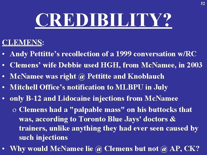 52 CREDIBILITY? CLEMENS: • Andy Pettitte’s recollection of a 1999 conversation w/RC • Clemens’