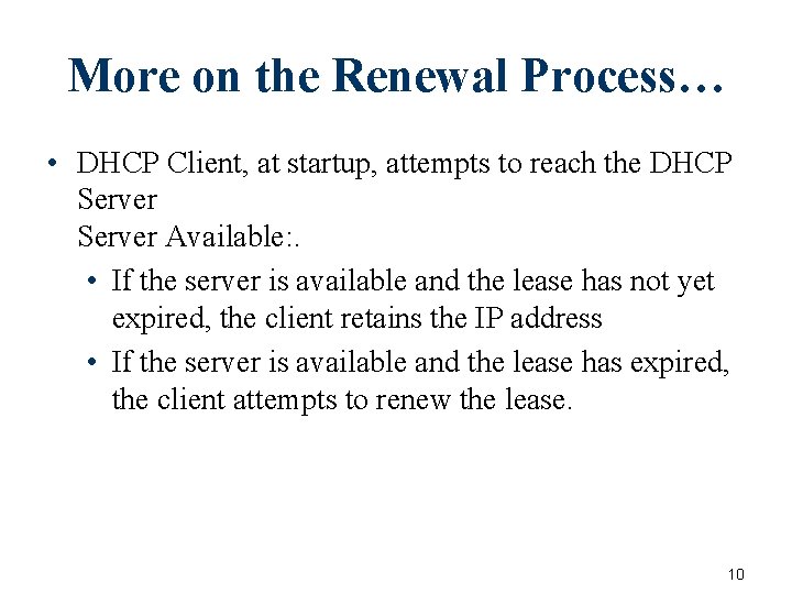 More on the Renewal Process… • DHCP Client, at startup, attempts to reach the More on the Renewal Process… • DHCP Client, at startup, attempts to reach the