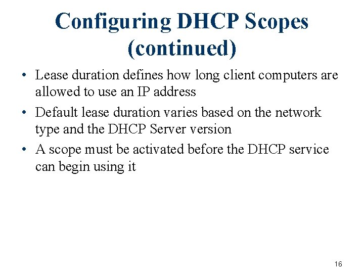 Configuring DHCP Scopes (continued) • Lease duration defines how long client computers are allowed Configuring DHCP Scopes (continued) • Lease duration defines how long client computers are allowed
