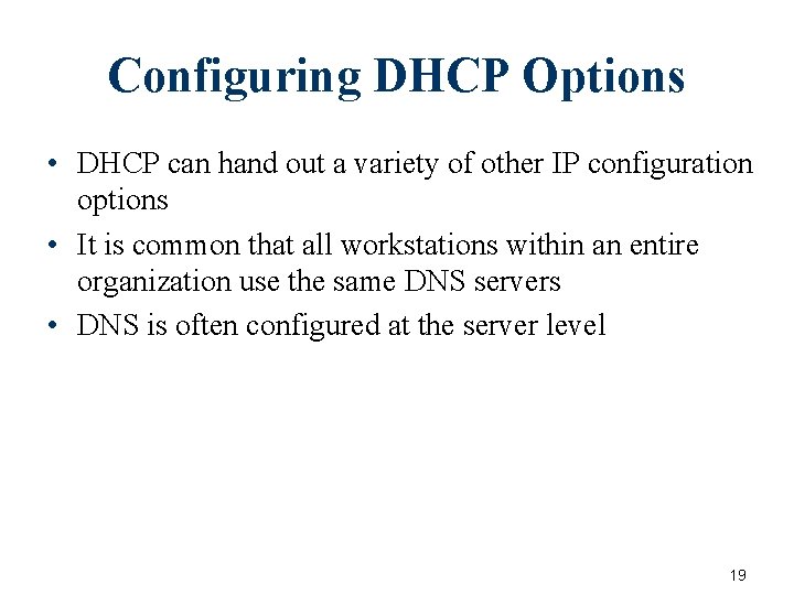 Configuring DHCP Options • DHCP can hand out a variety of other IP configuration Configuring DHCP Options • DHCP can hand out a variety of other IP configuration