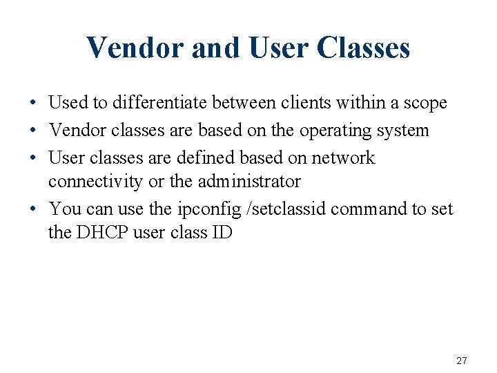 Vendor and User Classes • Used to differentiate between clients within a scope • Vendor and User Classes • Used to differentiate between clients within a scope •