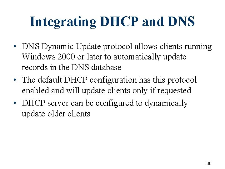 Integrating DHCP and DNS • DNS Dynamic Update protocol allows clients running Windows 2000 Integrating DHCP and DNS • DNS Dynamic Update protocol allows clients running Windows 2000