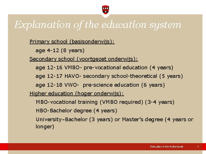 Explanation of the education system Primary school (basisonderwijs): age 4 -12 (8 years) Secondary Explanation of the education system Primary school (basisonderwijs): age 4 -12 (8 years) Secondary