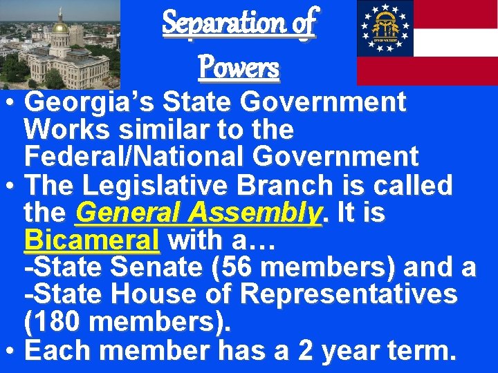 Separation of Powers • Georgia’s State Government Works similar to the Federal/National Government •