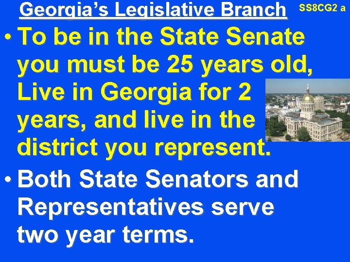 Georgia’s Legislative Branch SS 8 CG 2 a • To be in the State
