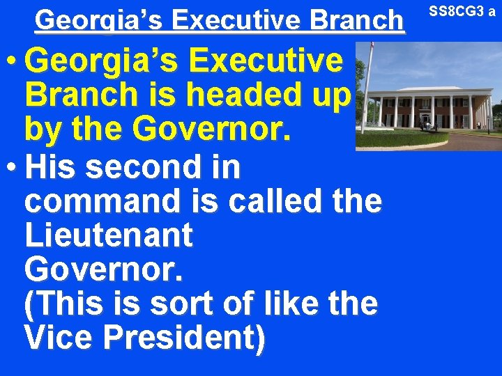 Georgia’s Executive Branch • Georgia’s Executive Branch is headed up by the Governor. •