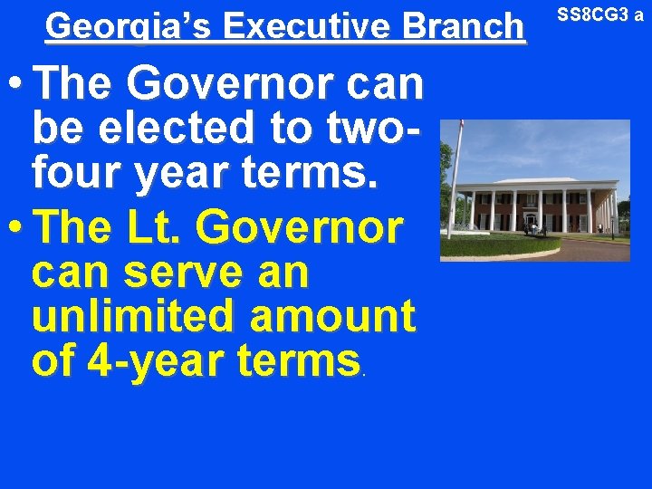 Georgia’s Executive Branch • The Governor can be elected to twofour year terms. •