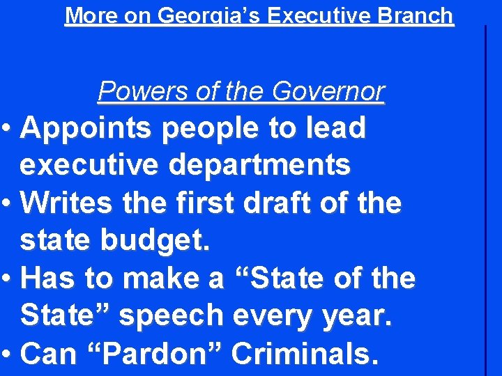 More on Georgia’s Executive Branch Powers of the Governor • Appoints people to lead