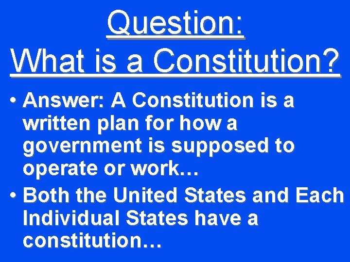 Question: What is a Constitution? • Answer: A Constitution is a written plan for