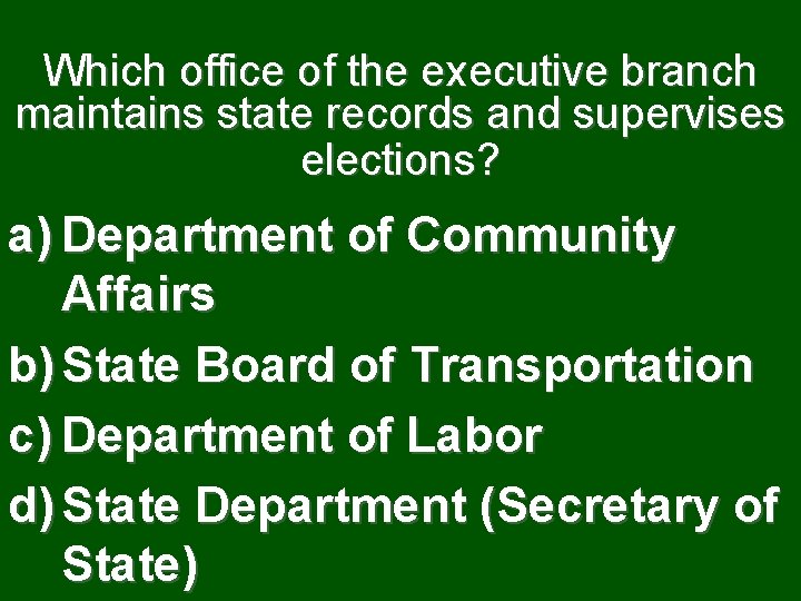 Which office of the executive branch maintains state records and supervises elections? a) Department