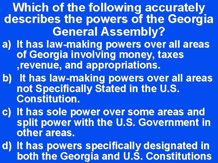 Which of the following accurately describes the powers of the Georgia General Assembly? a)