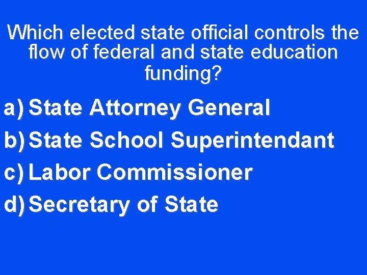 Which elected state official controls the flow of federal and state education funding? a)