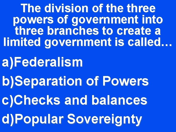 The division of the three powers of government into three branches to create a