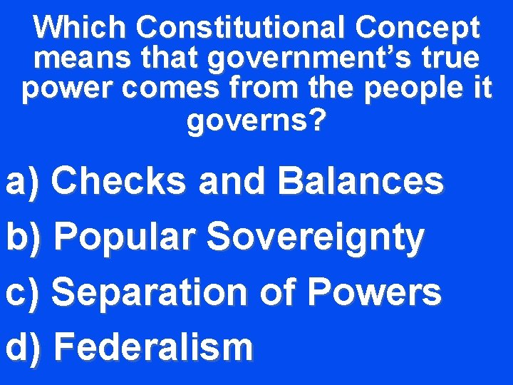 Which Constitutional Concept means that government’s true power comes from the people it governs?