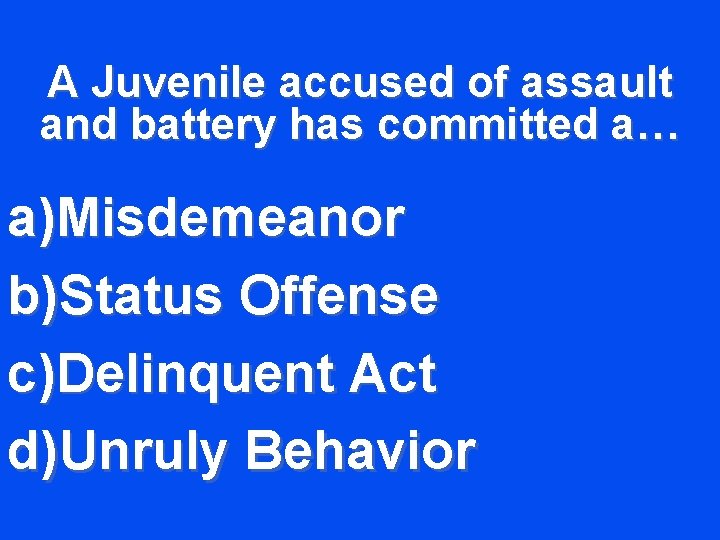 A Juvenile accused of assault and battery has committed a… a)Misdemeanor b)Status Offense c)Delinquent