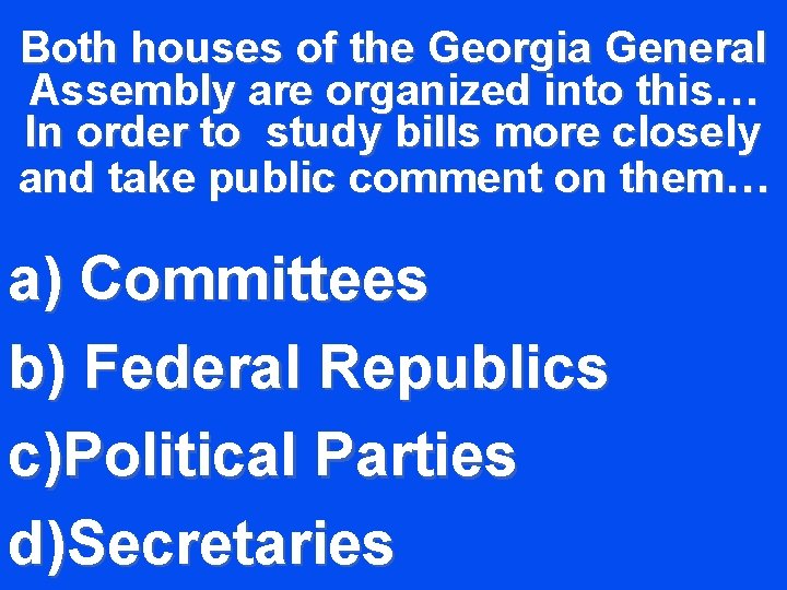 Both houses of the Georgia General Assembly are organized into this… In order to