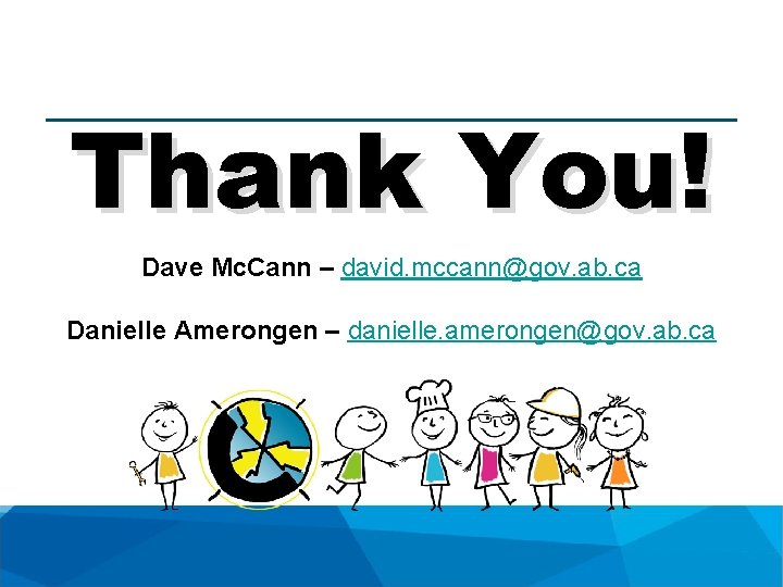 Thank You! Dave Mc. Cann – david. mccann@gov. ab. ca Danielle Amerongen – danielle.