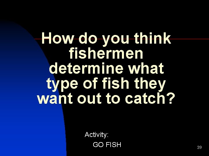 How do you think fishermen determine what type of fish they want out to