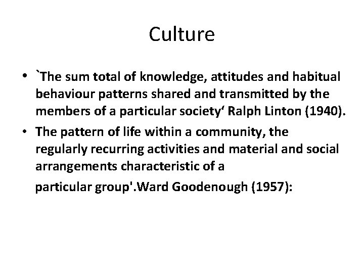 Culture • `The sum total of knowledge, attitudes and habitual behaviour patterns shared and
