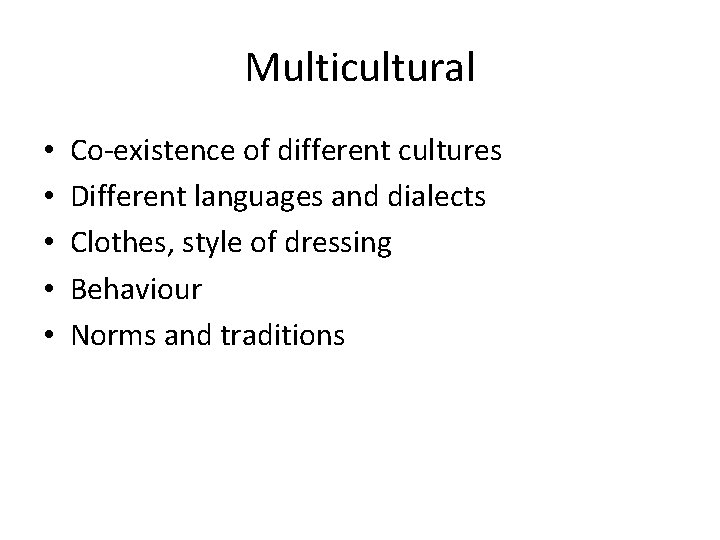 Multicultural • • • Co-existence of different cultures Different languages and dialects Clothes, style