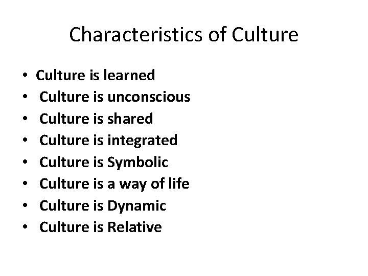 Characteristics of Culture • • Culture is learned Culture is unconscious Culture is shared