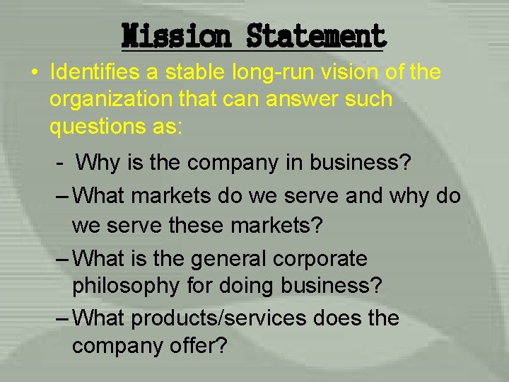 Mission Statement • Identifies a stable long-run vision of the organization that can answer