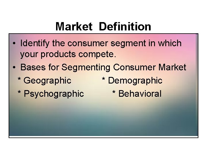  Market Definition • Identify the consumer segment in which your products compete. •