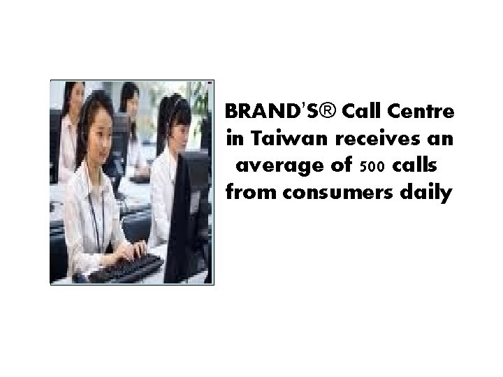 Picture of Call Centre in Taiwan BRAND’S® Call Centre in Taiwan receives an average