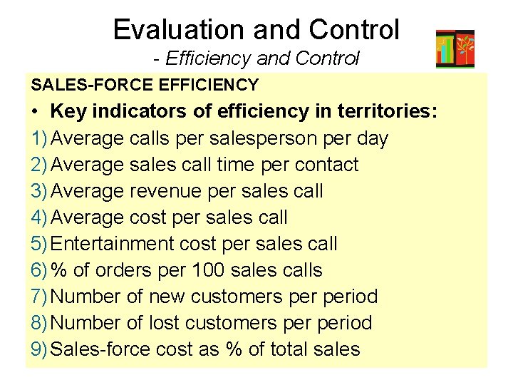 Evaluation and Control - Efficiency and Control SALES-FORCE EFFICIENCY • Key indicators of efficiency