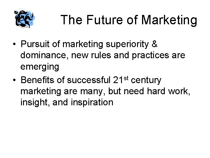 The Future of Marketing • Pursuit of marketing superiority & dominance, new rules and