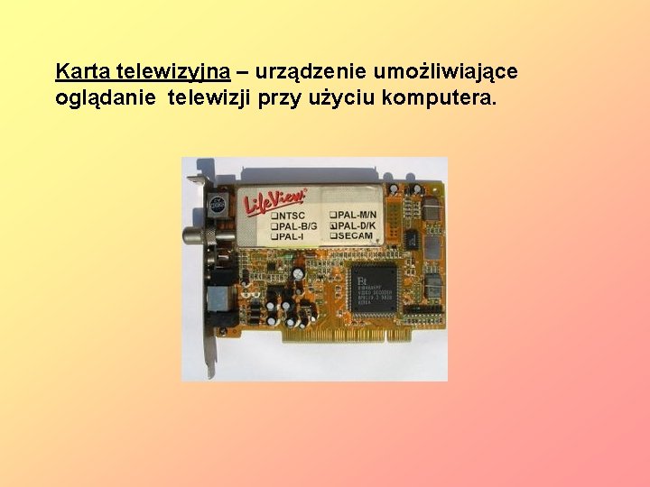 Karta telewizyjna – urządzenie umożliwiające oglądanie telewizji przy użyciu komputera. 