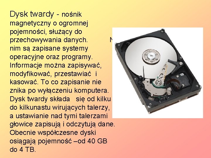 Dysk twardy - nośnik magnetyczny o ogromnej pojemności, służący do przechowywania danych. Na nim