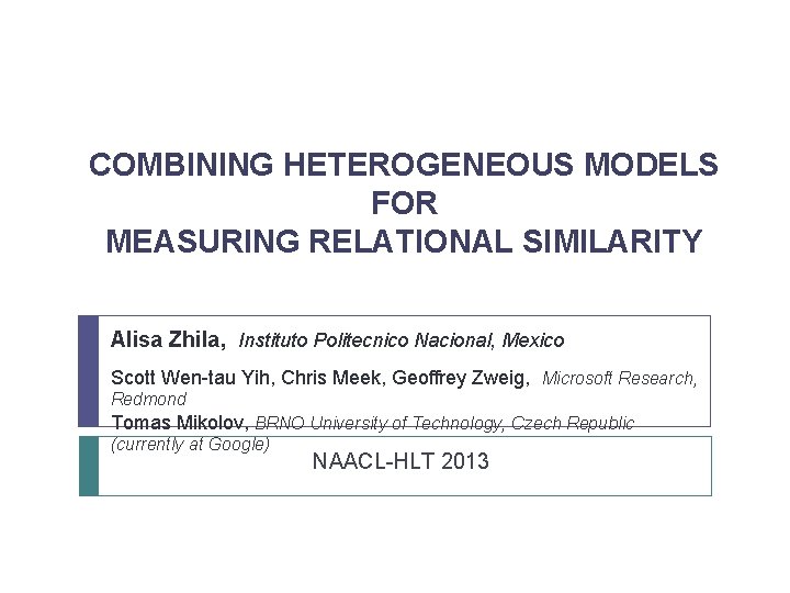 COMBINING HETEROGENEOUS MODELS FOR MEASURING RELATIONAL SIMILARITY Alisa Zhila, Instituto Politecnico Nacional, Mexico Scott