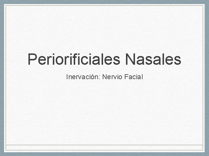 Periorificiales Nasales Inervación: Nervio Facial 
