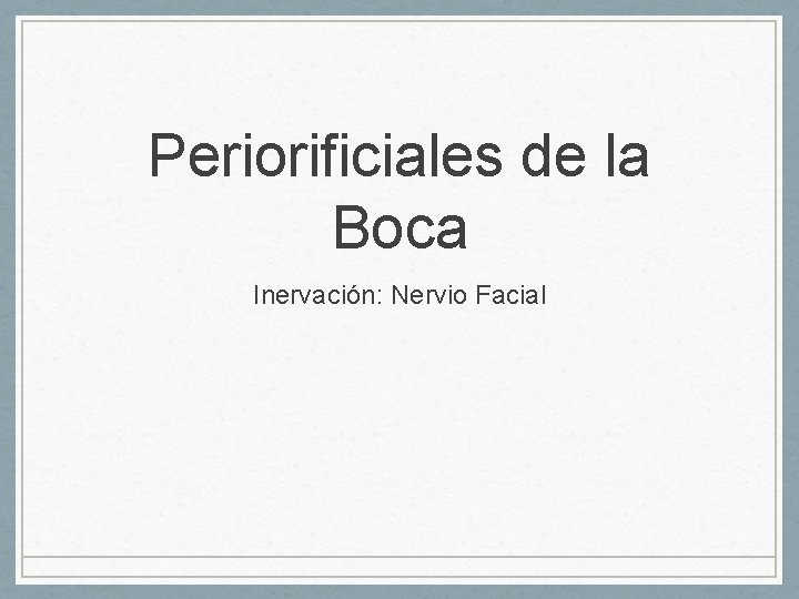 Periorificiales de la Boca Inervación: Nervio Facial 