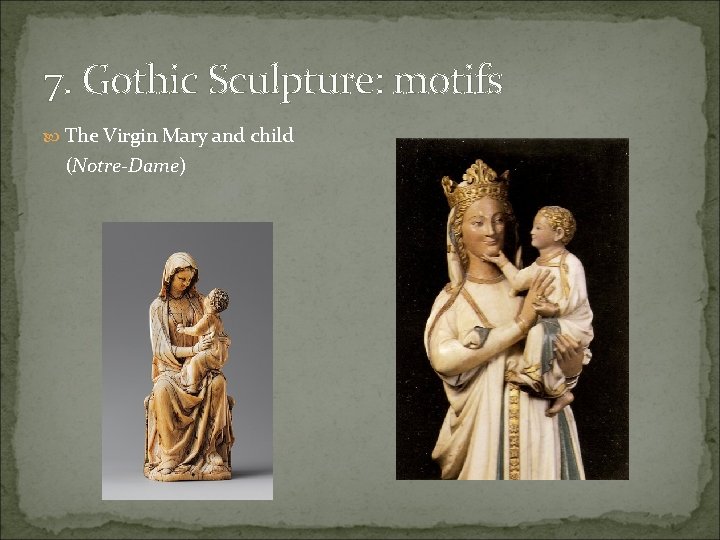 7. Gothic Sculpture: motifs The Virgin Mary and child (Notre-Dame) 