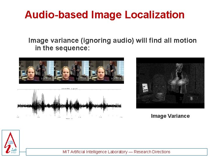 Audio-based Image Localization Image variance (ignoring audio) will find all motion in the sequence: Audio-based Image Localization Image variance (ignoring audio) will find all motion in the sequence: