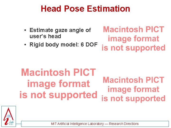 Head Pose Estimation • Estimate gaze angle of user’s head • Rigid body model: Head Pose Estimation • Estimate gaze angle of user’s head • Rigid body model: