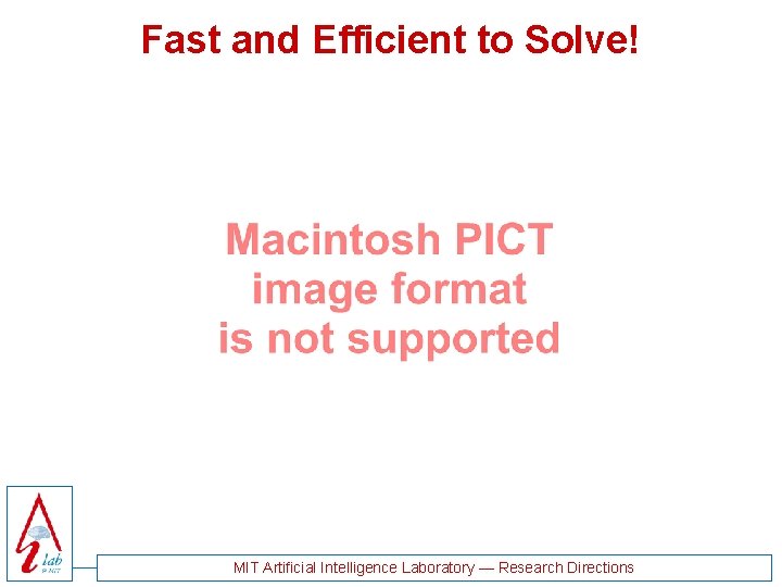 Fast and Efficient to Solve! MIT Artificial Intelligence Laboratory — Research Directions Fast and Efficient to Solve! MIT Artificial Intelligence Laboratory — Research Directions